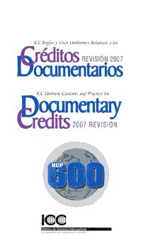 ICC Reglas y usos uniformes relativos a los Créditos documentarios revisión 2007 = ICC Uniform customs and practice for Documentary credits 2007 revision. 9788489924338