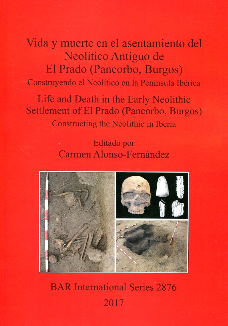 Vida y muerte en el asentamiento del Neolítico Antiguo de El Prado (Pancorbo, Burgos) = Life and death in the Early Neolithic settlement of El Prado (Pancorbo, Burgos)
