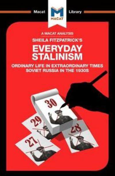 A Macat analysis of Sheila Fitzpatrick's Everyday Stalinism: ordinary life in extraordinary times Soviet Russia in the 1930's. 9781912128105