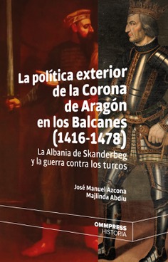 La política exterior de la Corona de Aragón en los Balcanes (1416-1478). 9788417387594