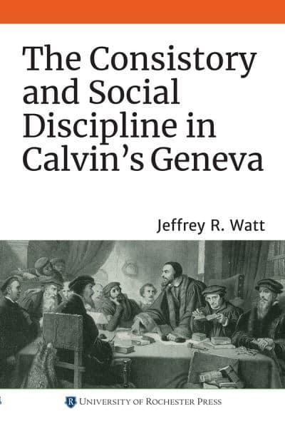 The consistory and social discipline in Calvin's Geneva