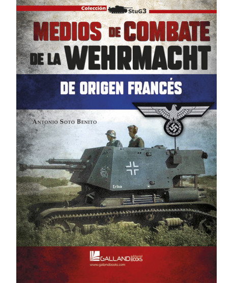 Medios de combate de la Wehrmacht de origen francés. 9788417816803