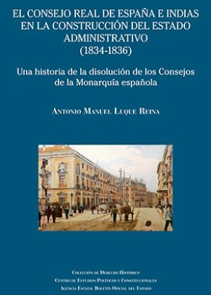 El Consejo Real de España e Indias en la construcción del Estado Administrativo. 9788434028241